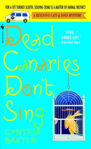 Dead Canaries Don't Sing A Reigning Cats and Dogs Mystery【電子書籍】[ Cynthia Baxter ]