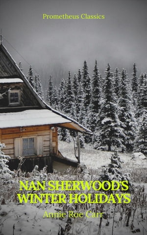 Nan Sherwood's Winter Holidays (Prometheus Classics)【電子書籍】[ Annie Roe Carr ]