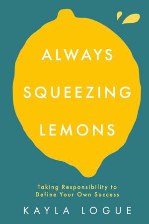 Always Squeezing Lemons Taking Responsibility to Define Your Own Success