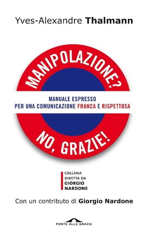 Manipolazione? No, grazie! Manuale espresso per una comunicazione franca e rispettosaŻҽҡ[ Yves-Alexandre Thalmann ]