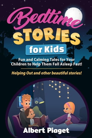 Bedtime Stories for Kids Fun and Calming Tales for Your Children to Help Them Fall Asleep Fast! Helping Out and other beautiful stories!【電子書籍】[ Albert Piaget ]