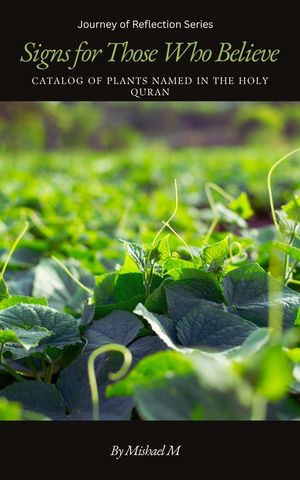 Signs for Those Who Believe: Catalog of Plants Named in the Holy Quran Journey of Reflection Ser..