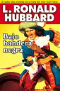 Bajo bandera negra A Pirate Adventure of Loot, Love and War on the Open Seas【電子書籍】[ L. Ron Hubbard ]