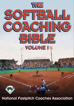 The Softball Coaching Bible Volume I【電子書籍】 National Fastpitch Coaches Association