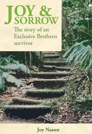 Joy & Sorrow The Story of an Exclusive Brethren Survivor