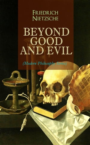 BEYOND GOOD AND EVIL (Modern Philosophy Series) From World's Most Influential & Revolutionary Philosopher, the Author of The Antichrist, Thus Spoke Zarathustra, The Genealogy of Morals, The Gay Science and The Birth of Tragedy