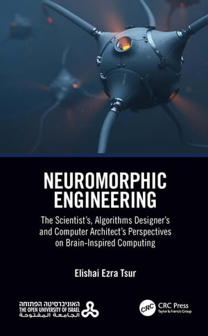 楽天楽天Kobo電子書籍ストアNeuromorphic Engineering The Scientist’s, Algorithms Designer’s and Computer Architect’s Perspectives on Brain-Inspired Computing【電子書籍】[ Elishai Ezra Tsur ]