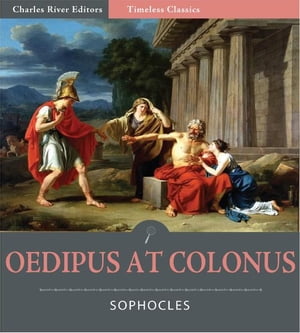 Timeless Classics: Oedipus at Colonus (Illustrated)