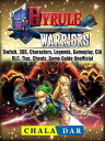 Hyrule Warriors, Switch, 3DS, Characters, Legends, Gameplay, CIA, DLC, Tips, Cheats, Game Guide Unofficial【電子書籍】 Chala Dar