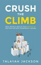 Crush the Climb Real-World Advice for Moving Up the Healthcare Leadership Ladder...