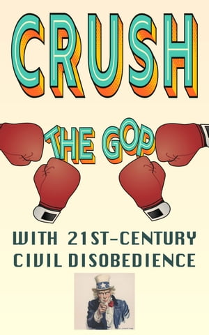 Crush the GOP With 21st-Century Civil DisobedienceŻҽҡ[ Uncle Sam ]