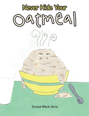 Never Hide Your Oatmeal【電子書籍】[ Teresa Mack Sims ]