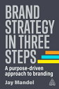 Brand Strategy in Three Steps A Purpose-Driven Approach to Branding【電子書籍】 Jay Mandel