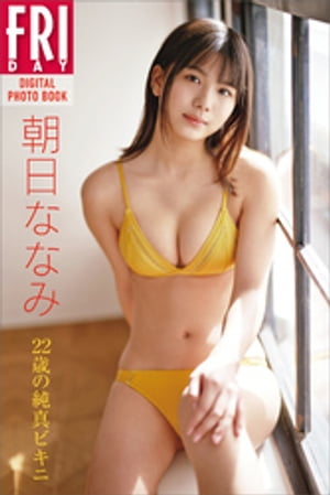 朝日ななみ「22歳の純真ビキニ」　FRIDAYデジタル写真集【電子書籍】[ 朝日ななみ ]