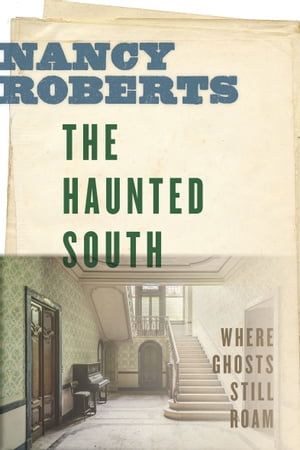 The Haunted South Where Ghosts Still Roam【電子書籍】[ Nancy Roberts ]