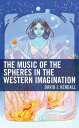 The Music of the Spheres in the Western Imagination【電子書籍】 David J. Kendall