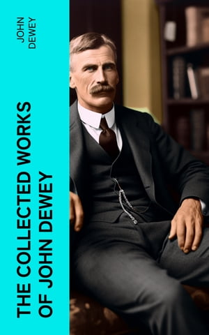 The Collected Works of John Dewey