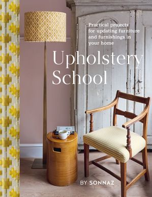 Upholstery School Practical projects for updating furniture and furnishings in your home【電子書籍】[ Sonnaz Nooranvary ]