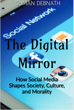 The Digital Mirror: How Social Media Shapes Society, Culture, and Morality【電子書籍】[ SUMAN DE..