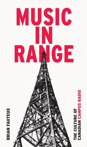 Music in Range The Culture of Canadian Campus Radio【電子書籍】[ Brian Fauteux ]
