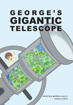 George Gigantic Telescope A book about a boy and his great space adventure【電子書籍】 Kristina Murray-Hally