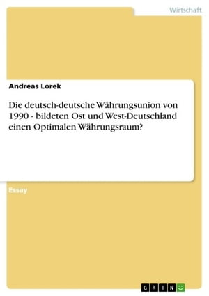 Die deutsch-deutsche W?hrungsunion von 1990 - bildeten Ost und West-Deutschland einen Optimalen W?hrungsraum? bildeten Ost und West-Deutschland einen Optimalen W?hrungsraum?