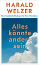 Alles k nnte anders sein Eine Gesellschaftsutopie f r freie Menschen【電子書籍】 Harald Welzer