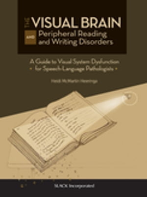 The Visual Brain and Peripheral Reading and Writing Disorders A Guide to Visual System Dysfuntion for Speech-Language Pathologists