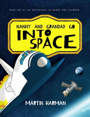 Nanny and Grandad go into Space: The Adventures of Nanny and Grandad【電子書籍】[ Martin Harman ]