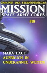 Mission Space Army Corps 18: Aufbruch in unbekannte Weiten: Chronik der Sternenkrieger【電子書籍】[ Mara Laue ]