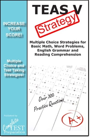 TEAS V Test Strategy: Winning Multiple Choice Strategies for the TEAS【電子書籍】[ Complete Test Preparation Team ]