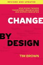 Change by Design, Revised and Updated How Design Thinking Transforms Organizations and Inspires Innovation【電子書籍】 Tim Brown