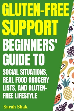 Gluten-Free Support Beginners' Guide To Social Situations, Real Food Grocery Lists, And Gluten-Free Lifestyle.