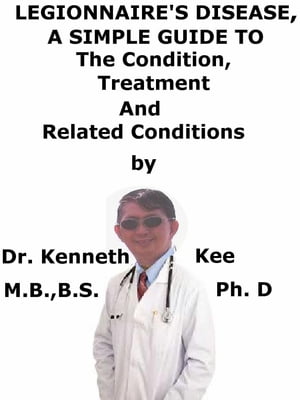 Legionnaire's Disease, A Simple Guide To The Condition, Treatment And Related Conditions【電子書籍】[ Kenneth Kee ]