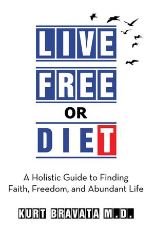 Live Free or Diet A Holistic Guide to Finding Faith, Freedom, and Abundant Life【電子書籍】[ Kurt Bravata M.D. ](3)