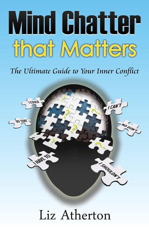 Mind Chatter That Matters The Ultimate Guide to Your Inner Conflict【電子書籍】[ Liz Atherton ]