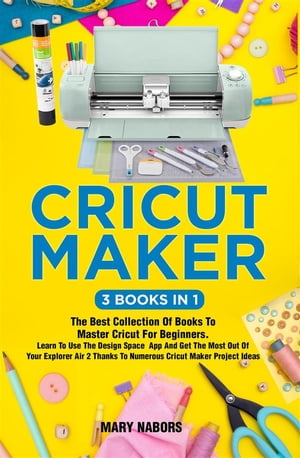 ŷKoboŻҽҥȥ㤨Cricut Maker (3 Books in 1 The Best Collection Of Books To Master Cricut For Beginners. Learn To Use The Design Space App And Get The Most Out Of Your Explorer Air 2 Thanks To Numerous Cricut Maker Project IdeasŻҽҡ[ Mary Nabors ]פβǤʤ1,183ߤˤʤޤ