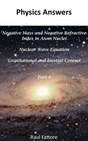 Negative Mass and Negative Refractive Index in Atom Nuclei - Nuclear Wave Equation - Gravitational and Inertial Control: Part 4 Gravitational and Inertial Control, #4Żҽҡ[ Raul Fattore ]