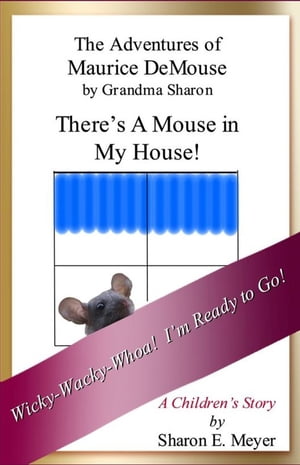 The Adventures of Maurice DeMouse by Grandma Sharon, There's a Mouse in My House!