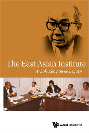 East Asian Institute, The: A Goh Keng Swee Legacy