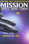 Mission Space Army Corps 16: Arena im All: Chronik der Sternenkrieger【電子書籍】[ Mara Laue ]