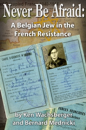 Never Be Afraid: A Belgian Jew in the French Resistance