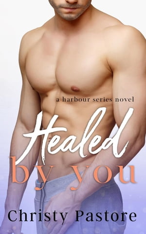 Healed by You The Harbour Series, #2【電子書籍】[ Christy Pastore ]