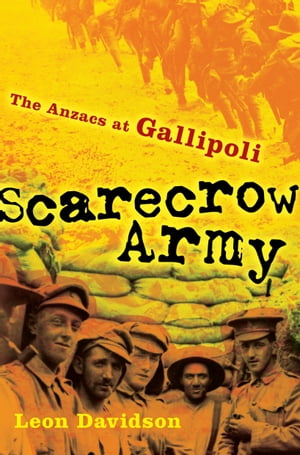 Scarecrow Army: The ANZACs at Gallipoli The ANZACs at Gallipoli