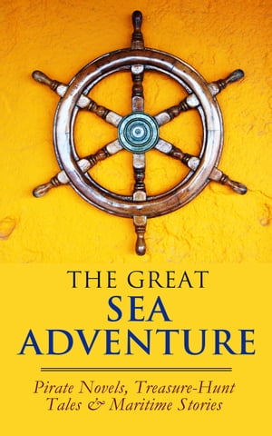 THE GREAT SEA ADVENTURE - Pirate Novels, Treasure-Hunt Tales & Maritime Stories 47 Books: The Sea Wolf, Moby Dick, Lord Jim, Captain Blood, Robinson Crusoe, The Pirate, Treasure Island…【電子書籍】[ Herman Melville ]