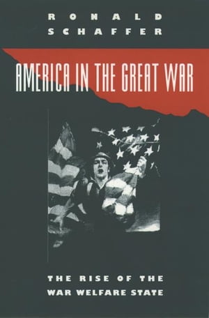 America in the Great War The Rise of the War Welfare State【電子書籍】[ Ronald Schaffer ]