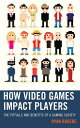 How Video Games Impact Players The Pitfalls and Benefits of a Gaming Society【電子書籍】 Ryan Rogers