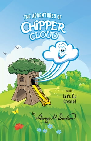 The Adventures of Chipper Cloud book 1 Let s Go Create!【電子書籍】[ George M. Davison ]