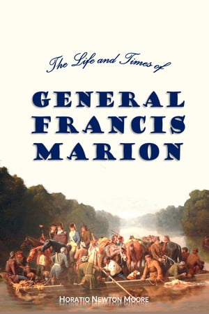 The Life and Times of General Francis Marion