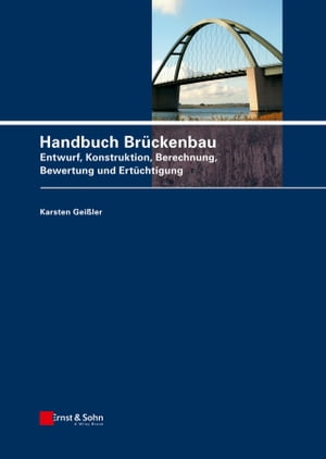 Handbuch Br?ckenbau Entwurf, Konstruktion, Berechnung, Bewertung und Ert?chtigung